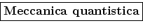 \framebox {\bf Meccanica quantistica}